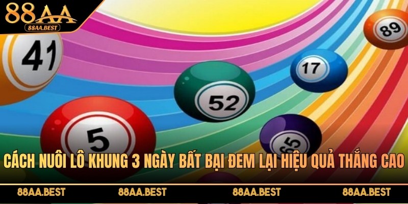 Cách nuôi lô khung 3 ngày bất bại đem lại hiệu quả thắng cao