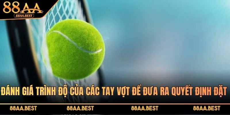 Đánh giá trình độ của các tay vợt để đưa ra quyết định đặt kèo