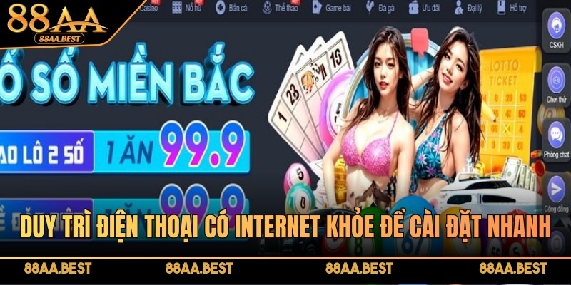 Tải app 88AA - Trải nghiệm mượt mà trên thiết bị riêng 3 Duy trì điện thoại có internet khỏe để cài đặt nhanh chóng nhất