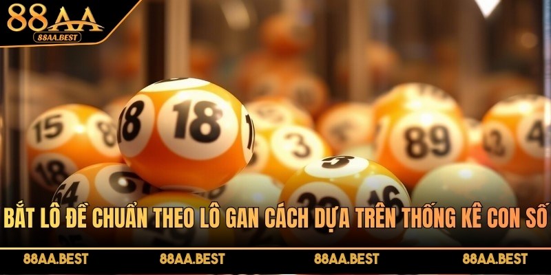 Bắt lô đề chuẩn theo lô gan là cách đánh dựa trên thống kê con số