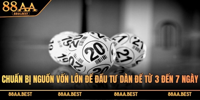 Dàn đề 36 số - Hướng dẫn lập dàn đề 36 số chuẩn cùng 88AA 4 Chuẩn bị nguồn vốn lớn để đầu tư dàn đề từ 3 đến 7 ngày