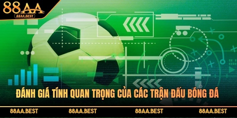 Kèo Chẵn Lẻ - Bí Quyết Soi Kèo Đỉnh Cao Từ Chuyên Gia 88AA 4 Đánh giá tính quan trọng của các trận đấu bóng đá khi soi kèo cược này