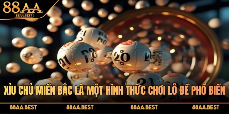 Xỉu Chủ Miền Bắc - Chiến Thuật Mang Về Phần Thưởng Lớn Tại 88AA 2 Xỉu chủ miền Bắc là một hình thức chơi lô đề phổ biến tại nhà cái 88AA