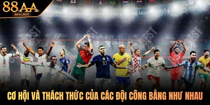 Cơ hội và thách thức của các đội tham dự công bằng như nhau